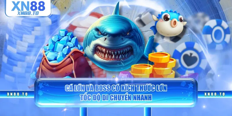 Cá lớn và Boss có kích thước lớn, tốc độ di chuyển nhanh