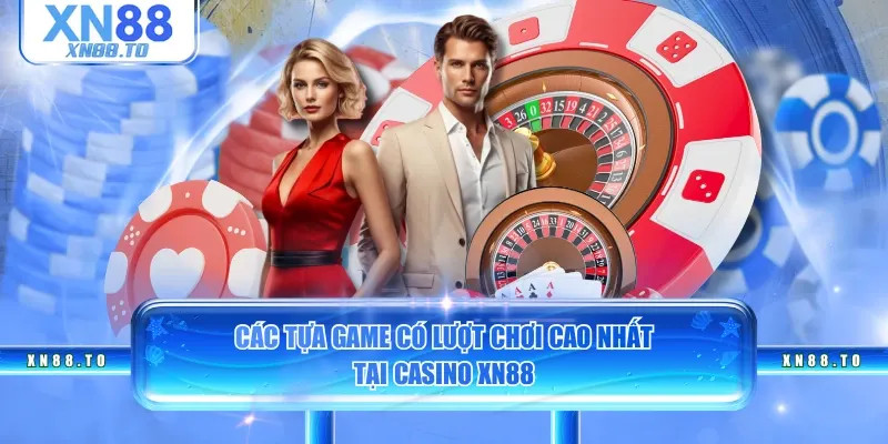 Các tựa game có lượt chơi cao nhất tại casino XN88