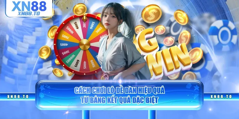 Cách chơi lô đề dàn hiệu quả từ bảng kết quả đặc biệt