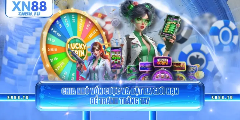 Chia nhỏ vốn cược và đặt ra giới hạn để tránh trắng tay