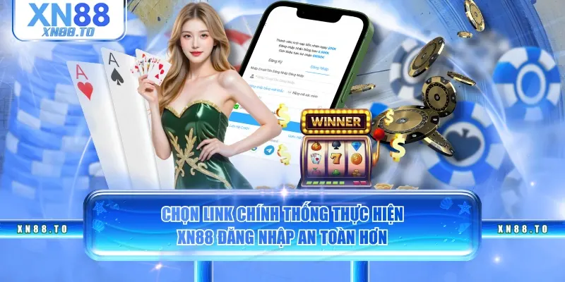 Chọn link chính thống thực hiện XN88 đăng nhập an toàn hơn