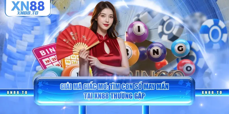 Giải mã giấc mơ: Tìm con số may mắn tại XN88 thường gặp