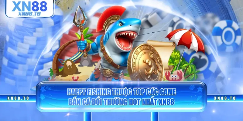 Happy Fishing thuộc top các game bắn cá đổi thưởng hot nhất XN88