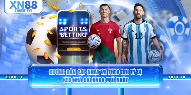 Hướng dẫn cập nhật và theo dõi tỷ lệ kèo nhà cái XN88 mới nhất