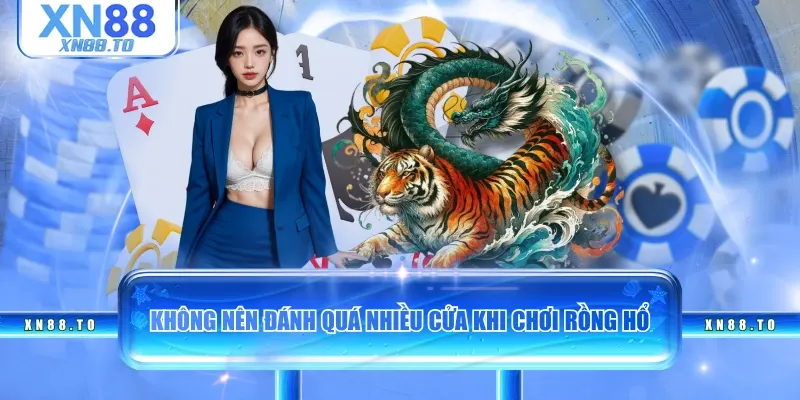 Không nên đánh quá nhiều cửa khi chơi Rồng Hổ