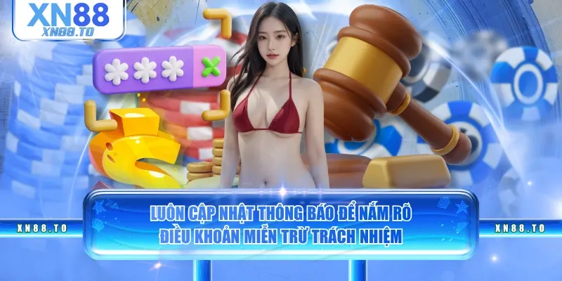 Luôn cập nhật thông báo để nắm rõ điều khoản miễn trừ trách nhiệm