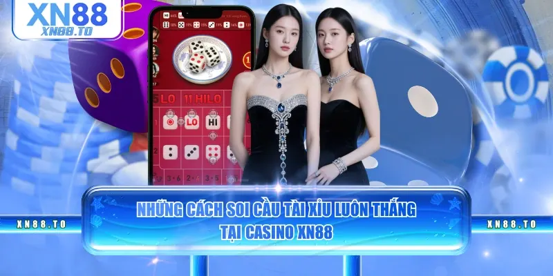 Những cách soi cầu tài xỉu luôn thắng tại casino XN88