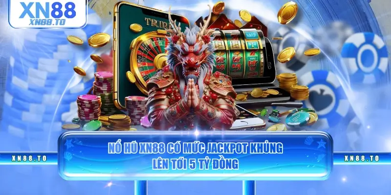 Nổ hũ XN88 có mức jackpot khủng lên tới 5 tỷ đồng