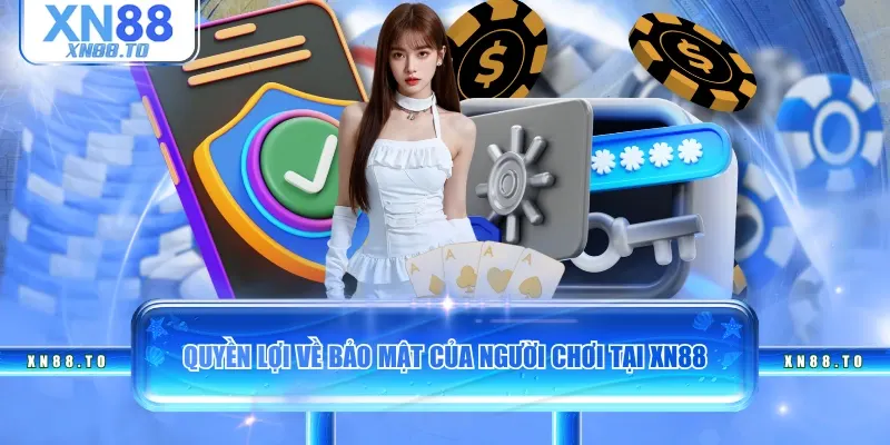 Quyền lợi về bảo mật của người chơi tại XN88