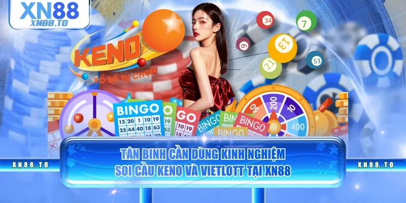 Tân binh cần dùng kinh nghiệm soi cầu Keno và Vietlott tại XN88
