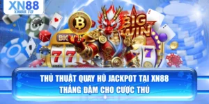 Thủ Thuật Quay Hũ Jackpot Tại XN88 Thắng Đậm Cho Cược Thủ