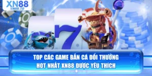 Top Các Game Bắn Cá Đổi Thưởng Hot Nhất XN88 Được Yêu Thích