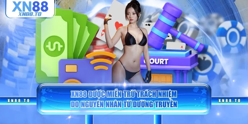 XN88 được miễn trừ trách nhiệm do nguyên nhân từ đường truyền