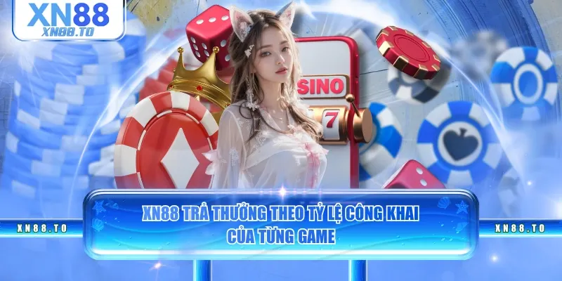 XN88 trả thưởng theo tỷ lệ công khai của từng game
